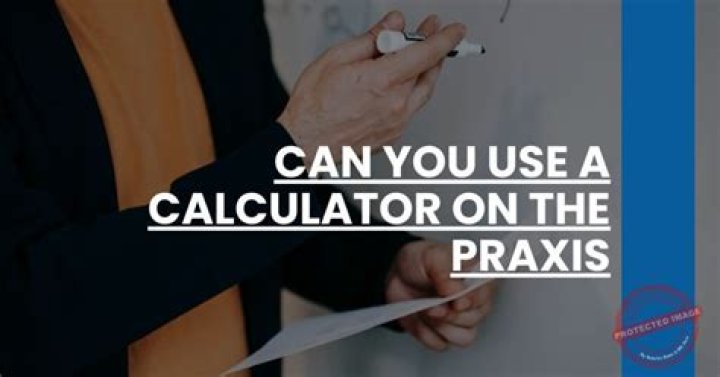 Can you use a calculator on the math praxis